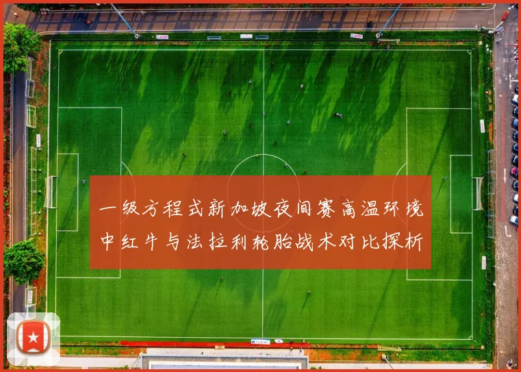 一级方程式新加坡夜间赛高温环境中红牛与法拉利轮胎战术对比探析