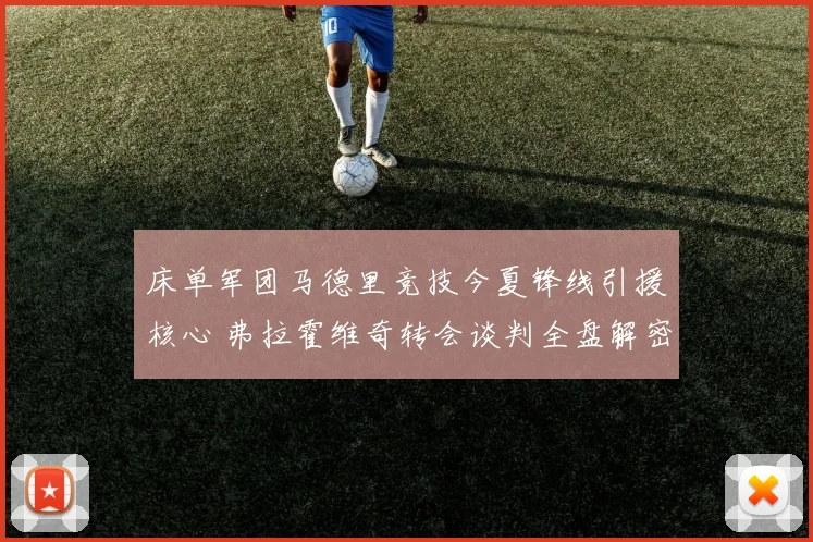 床单军团马德里竞技今夏锋线引援核心 弗拉霍维奇转会谈判全盘解密